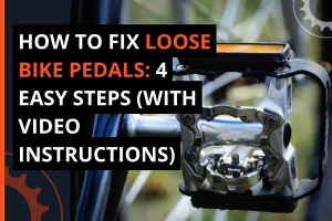How To Fix Loose Bike Pedals: 4 Easy Steps (With Video Instructions)